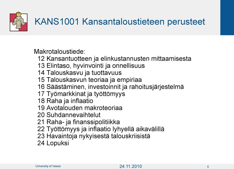 rahoitusjärjestelmä 17 Työmarkkinat ja työttömyys 18 Raha ja inflaatio 19 Avotalouden makroteoriaa 20 Suhdannevaihtelut 21 Raha- ja