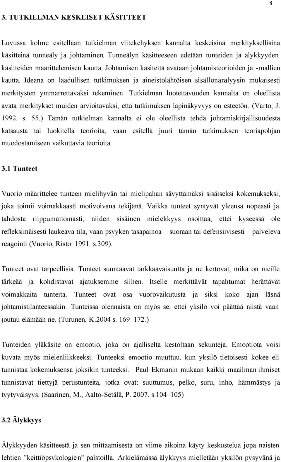 Ideana on laadullisen tutkimuksen ja aineistolähtöisen sisällönanalyysin mukaisesti merkitysten ymmärrettäväksi tekeminen.