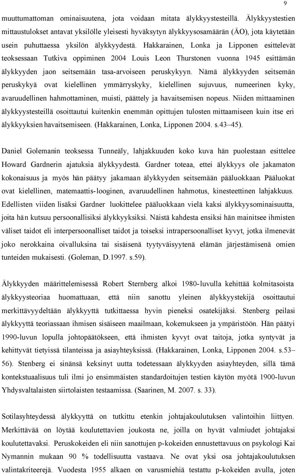 Hakkarainen, Lonka ja Lipponen esittelevät teoksessaan Tutkiva oppiminen 2004 Louis Leon Thurstonen vuonna 1945 esittämän älykkyyden jaon seitsemään tasa-arvoiseen peruskykyyn.