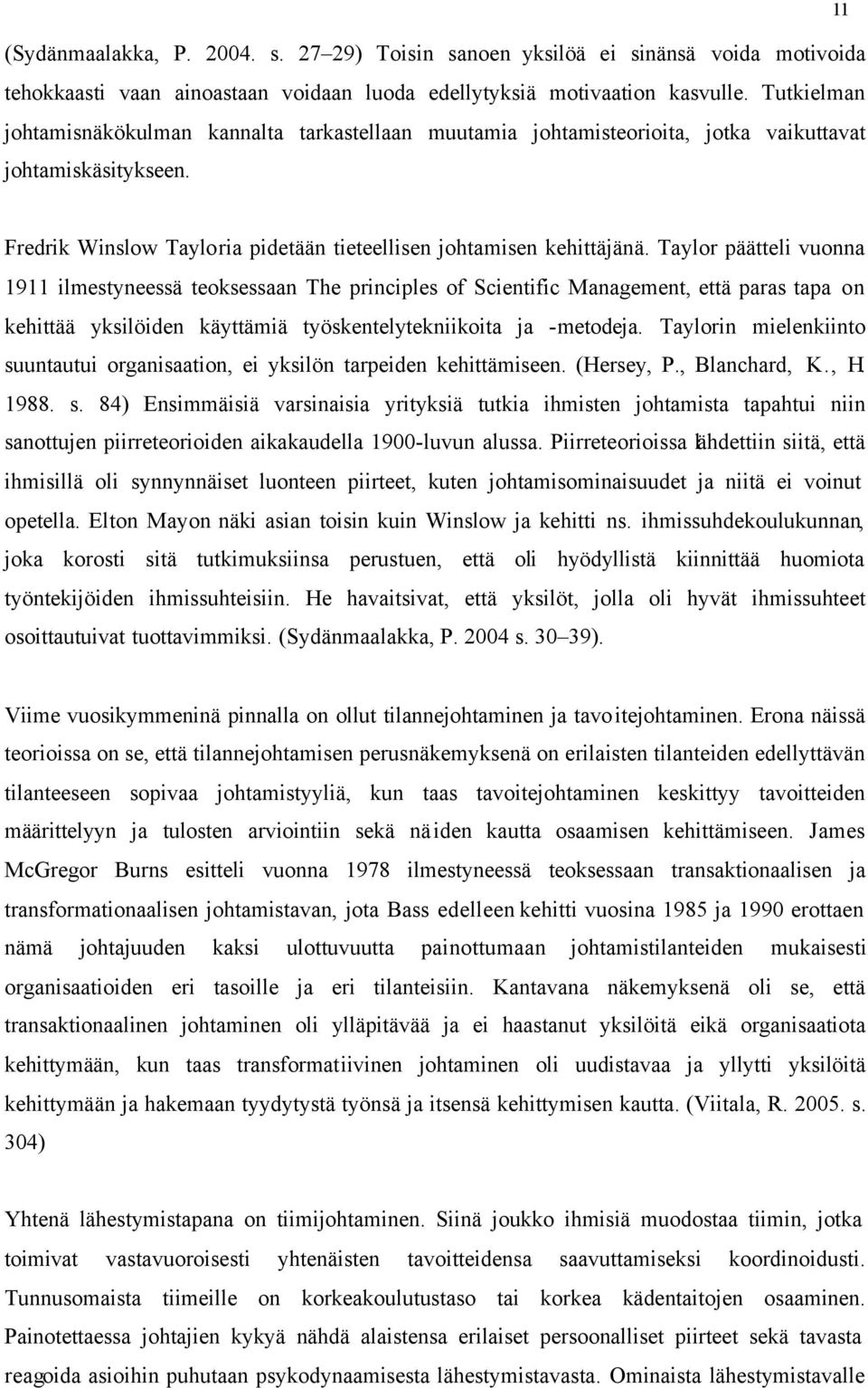 Taylor päätteli vuonna 1911 ilmestyneessä teoksessaan The principles of Scientific Management, että paras tapa on kehittää yksilöiden käyttämiä työskentelytekniikoita ja -metodeja.