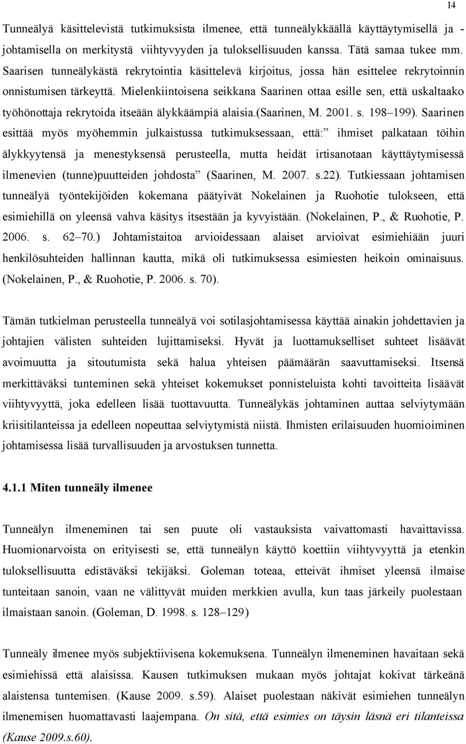 Mielenkiintoisena seikkana Saarinen ottaa esille sen, että uskaltaako työhönottaja rekrytoida itseään älykkäämpiä alaisia.(saarinen, M. 2001. s. 198 199).