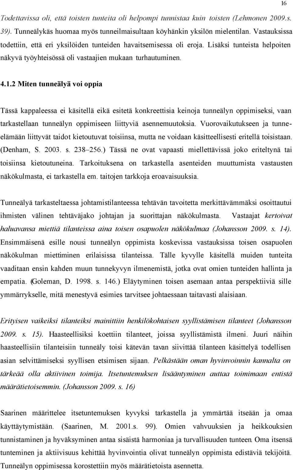 4.1.2 Miten tunneälyä voi oppia Tässä kappaleessa ei käsitellä eikä esitetä konkreettisia keinoja tunneälyn oppimiseksi, vaan tarkastellaan tunneälyn oppimiseen liittyviä asennemuutoksia.