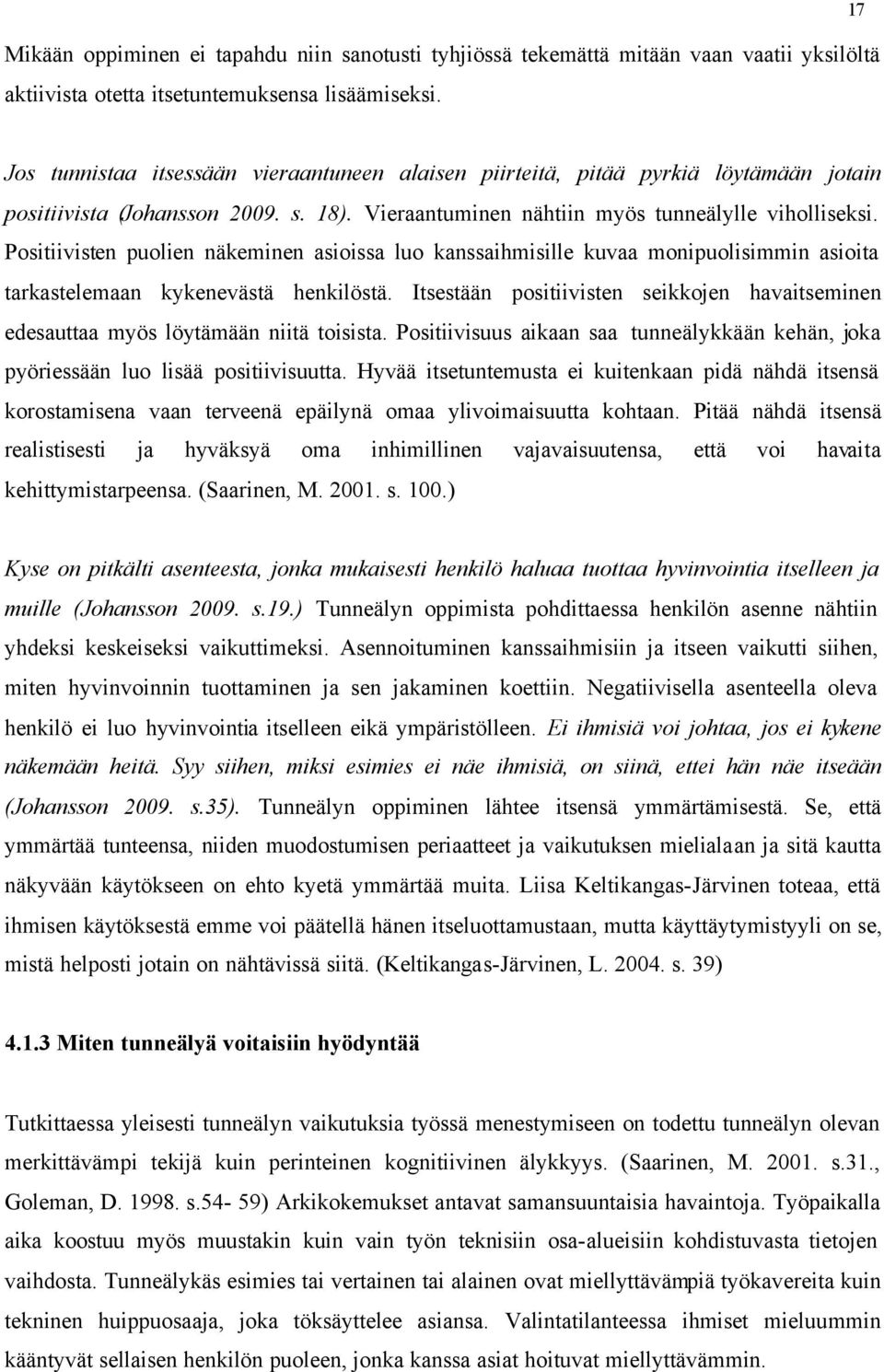 Positiivisten puolien näkeminen asioissa luo kanssaihmisille kuvaa monipuolisimmin asioita tarkastelemaan kykenevästä henkilöstä.