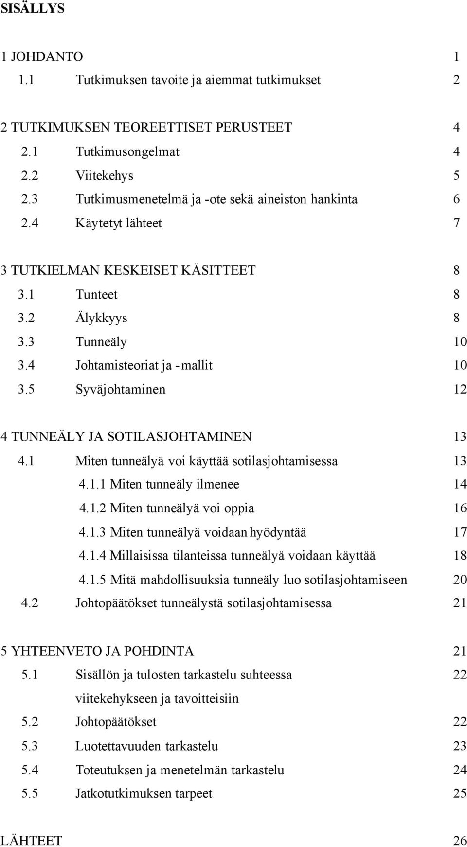 5 Syväjohtaminen 12 4 TUNNEÄLY JA SOTILASJOHTAMINEN 13 4.1 Miten tunneälyä voi käyttää sotilasjohtamisessa 13 4.1.1 Miten tunneäly ilmenee 14 4.1.2 Miten tunneälyä voi oppia 16 4.1.3 Miten tunneälyä voidaan hyödyntää 17 4.