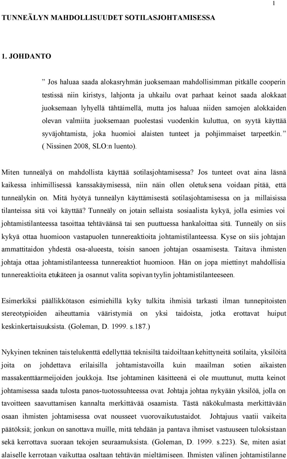 mutta jos haluaa niiden samojen alokkaiden olevan valmiita juoksemaan puolestasi vuodenkin kuluttua, on syytä käyttää syväjohtamista, joka huomioi alaisten tunteet ja pohjimmaiset tarpeetkin.