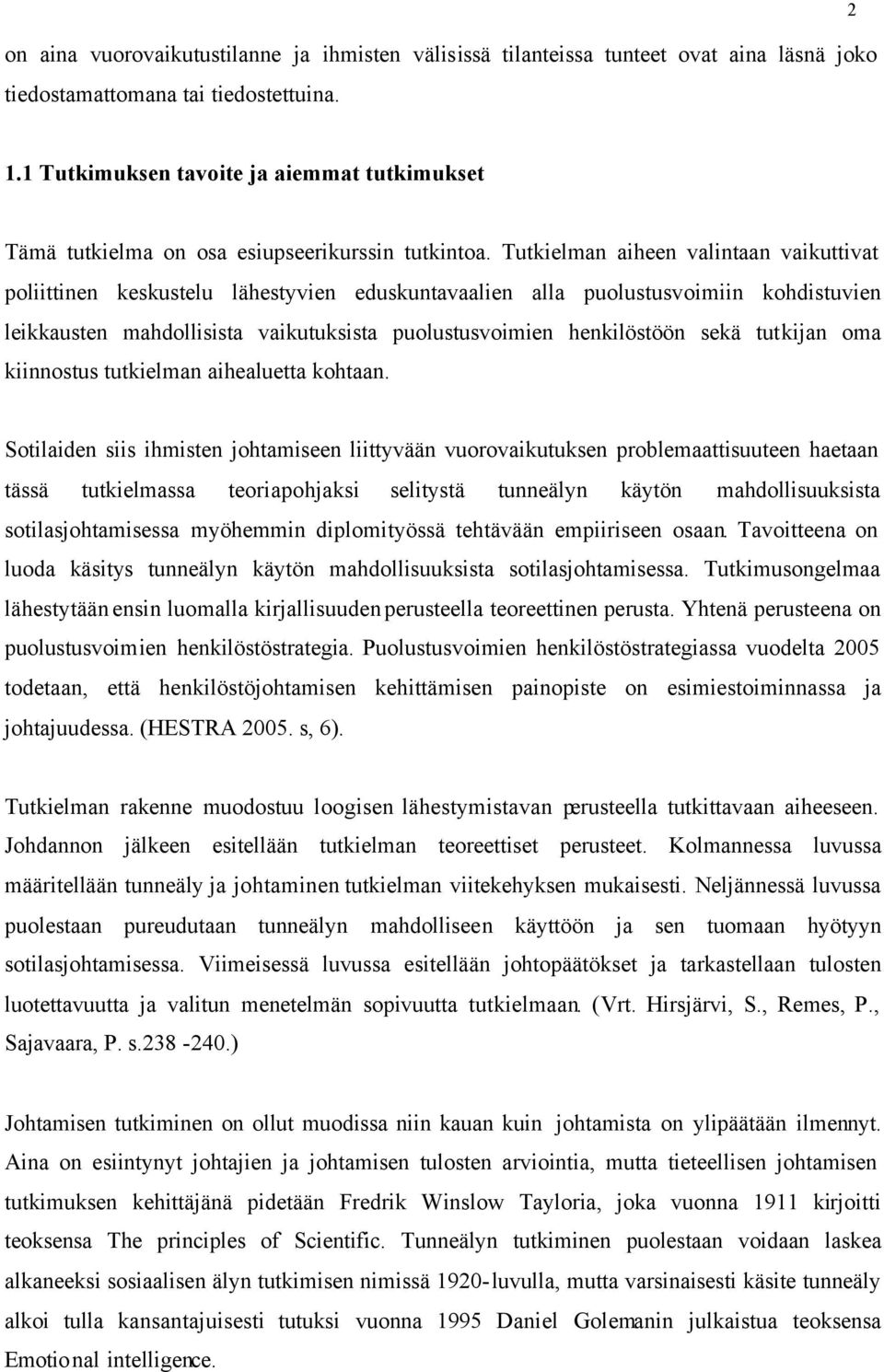 Tutkielman aiheen valintaan vaikuttivat poliittinen keskustelu lähestyvien eduskuntavaalien alla puolustusvoimiin kohdistuvien leikkausten mahdollisista vaikutuksista puolustusvoimien henkilöstöön