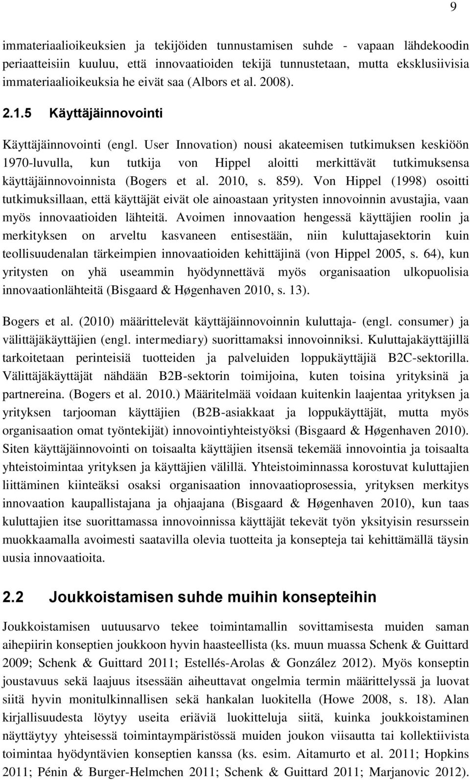 User Innovation) nousi akateemisen tutkimuksen keskiöön 1970-luvulla, kun tutkija von Hippel aloitti merkittävät tutkimuksensa käyttäjäinnovoinnista (Bogers et al. 2010, s. 859).