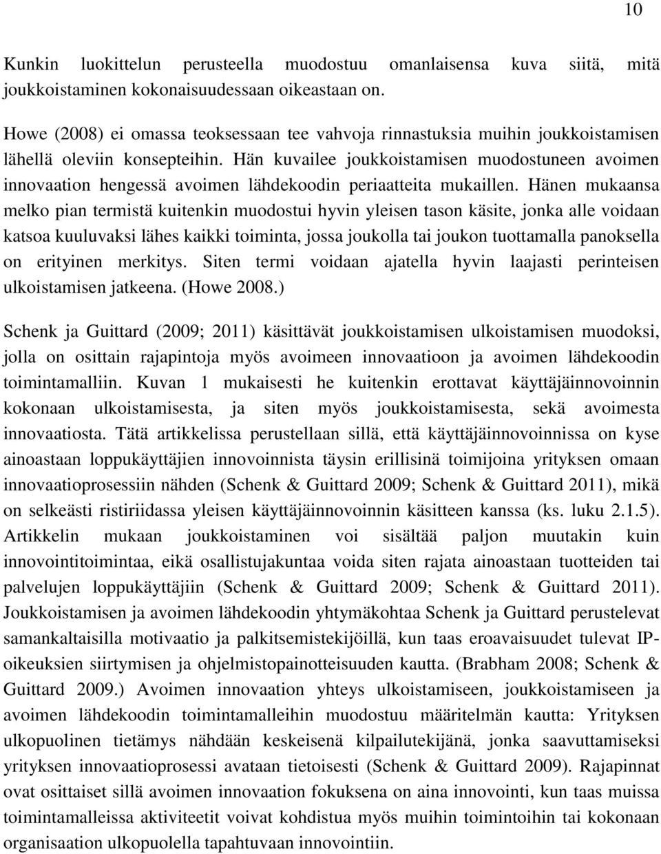 Hän kuvailee joukkoistamisen muodostuneen avoimen innovaation hengessä avoimen lähdekoodin periaatteita mukaillen.