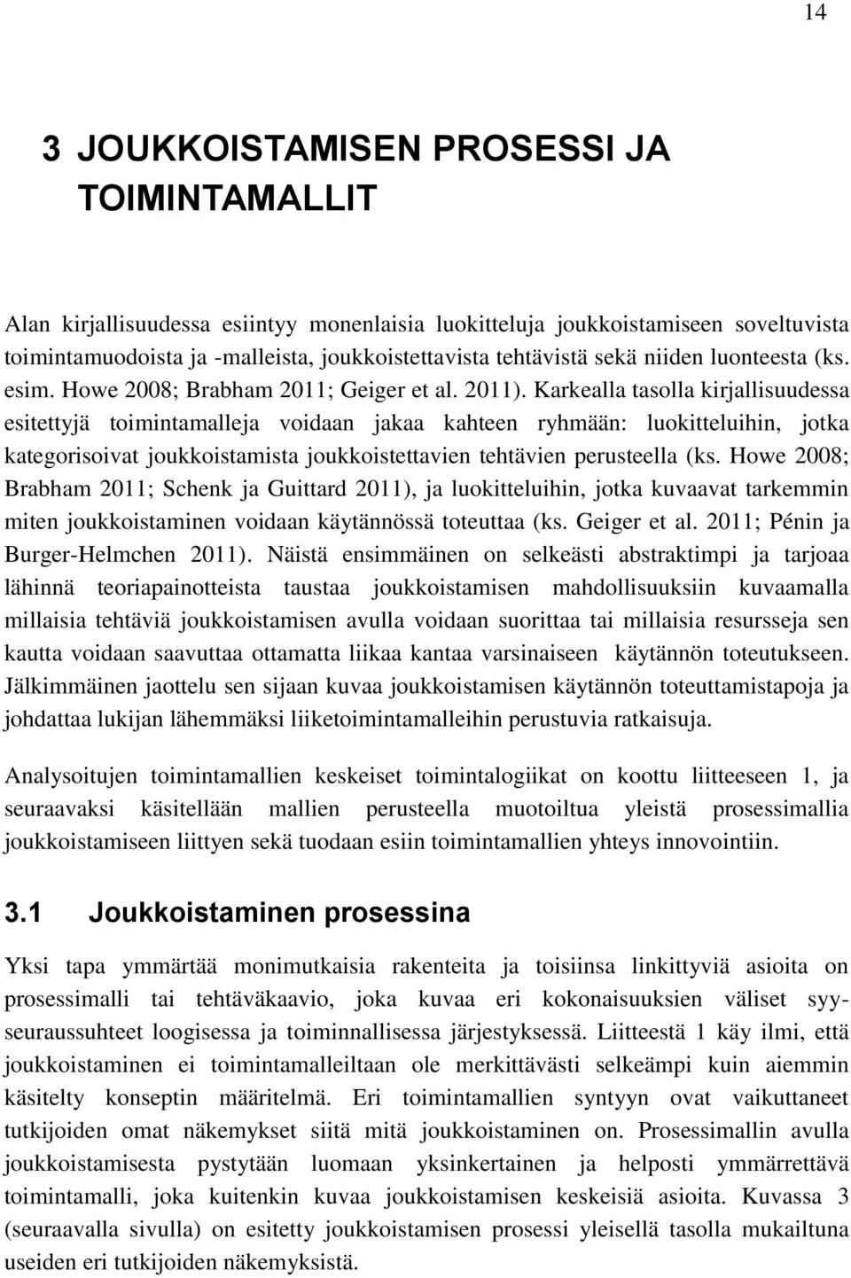 Karkealla tasolla kirjallisuudessa esitettyjä toimintamalleja voidaan jakaa kahteen ryhmään: luokitteluihin, jotka kategorisoivat joukkoistamista joukkoistettavien tehtävien perusteella (ks.