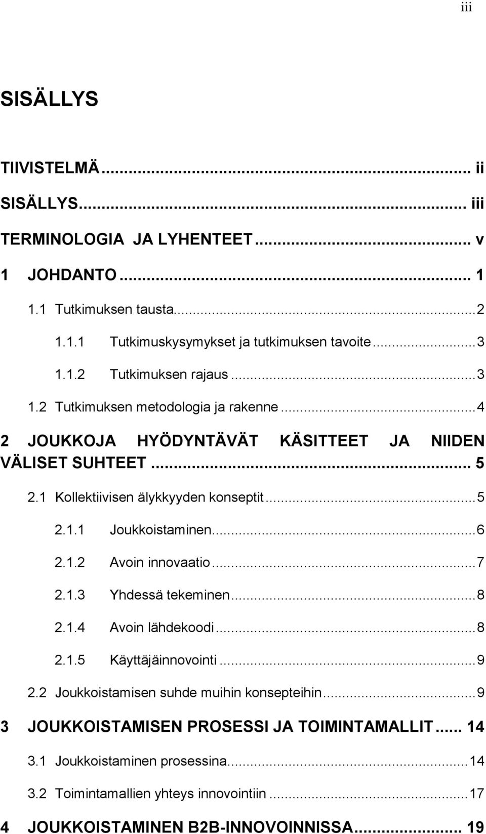 .. 6 2.1.2 Avoin innovaatio... 7 2.1.3 Yhdessä tekeminen... 8 2.1.4 Avoin lähdekoodi... 8 2.1.5 Käyttäjäinnovointi... 9 2.2 Joukkoistamisen suhde muihin konsepteihin.