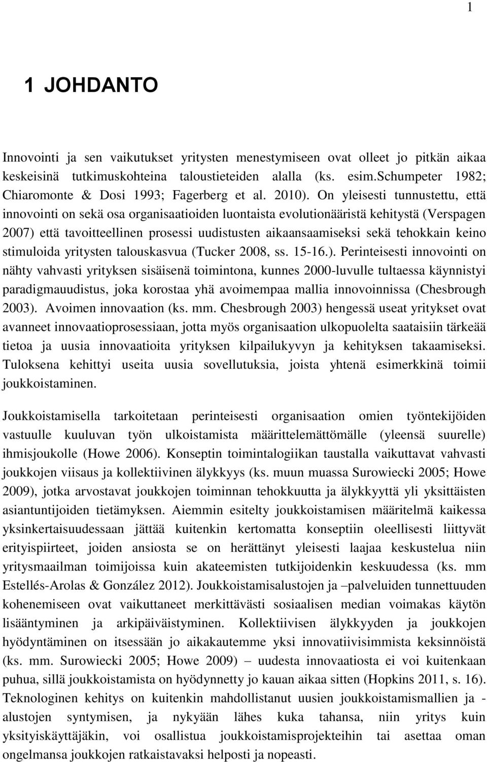 On yleisesti tunnustettu, että innovointi on sekä osa organisaatioiden luontaista evolutionääristä kehitystä (Verspagen 2007) että tavoitteellinen prosessi uudistusten aikaansaamiseksi sekä tehokkain