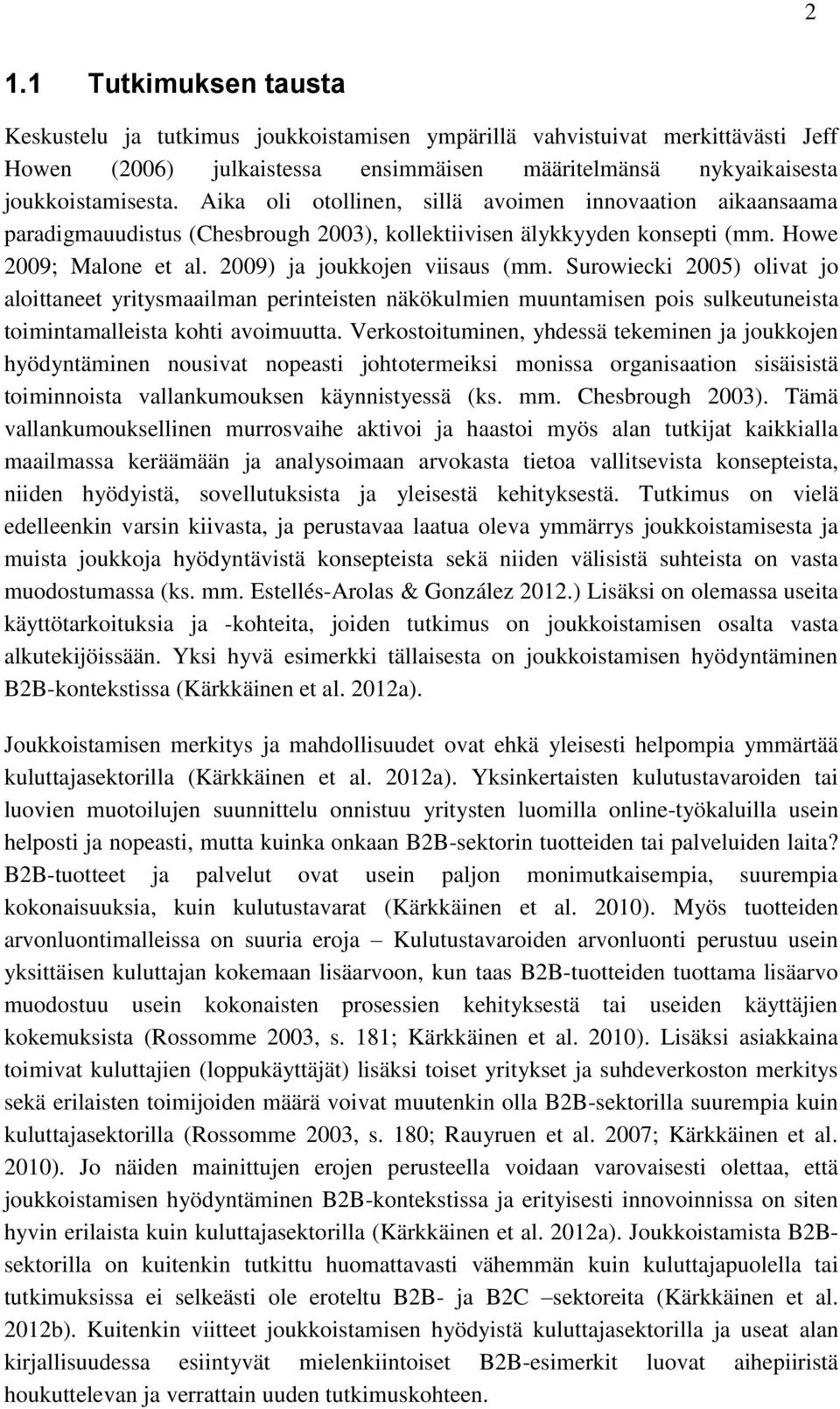 Surowiecki 2005) olivat jo aloittaneet yritysmaailman perinteisten näkökulmien muuntamisen pois sulkeutuneista toimintamalleista kohti avoimuutta.