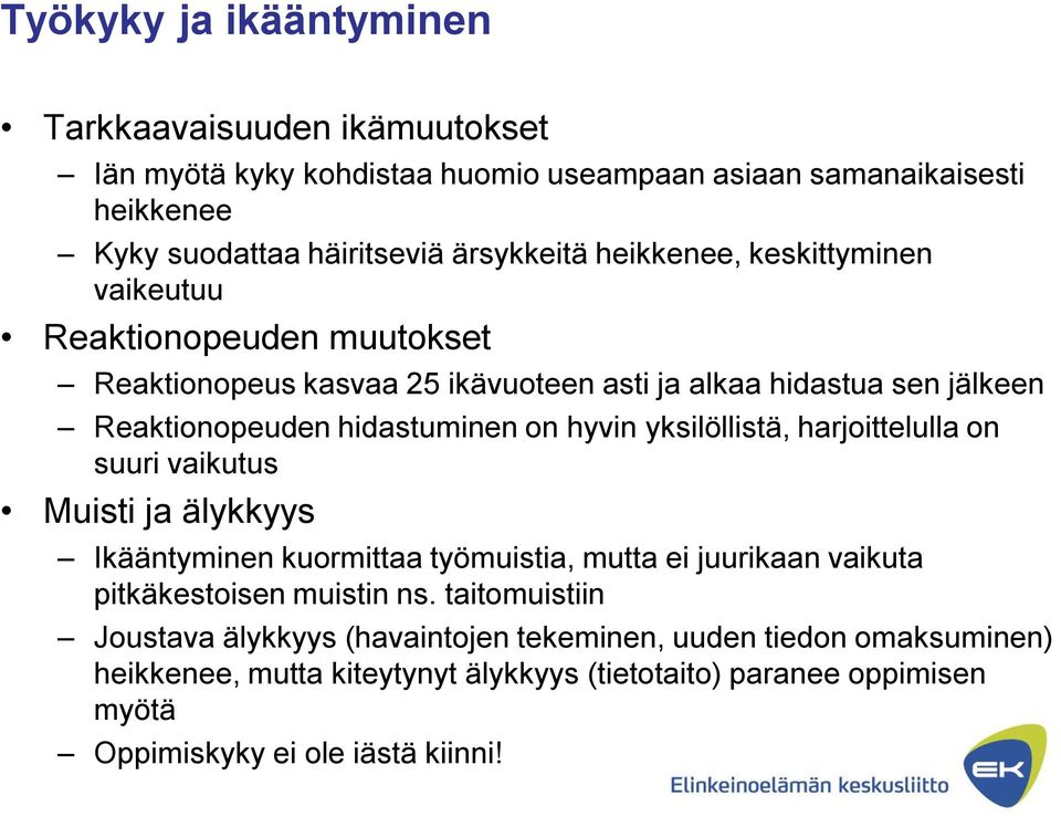yksilöllistä, harjoittelulla on suuri vaikutus Muisti ja älykkyys Ikääntyminen kuormittaa työmuistia, mutta ei juurikaan vaikuta pitkäkestoisen muistin ns.