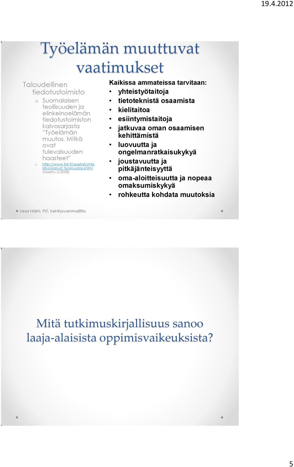 shtml (haettu 3/2008) Kaikissa ammateissa tarvitaan: yhteistyötaitja tietteknistä saamista kielitaita esiintymistaitja jatkuvaa man saamisen