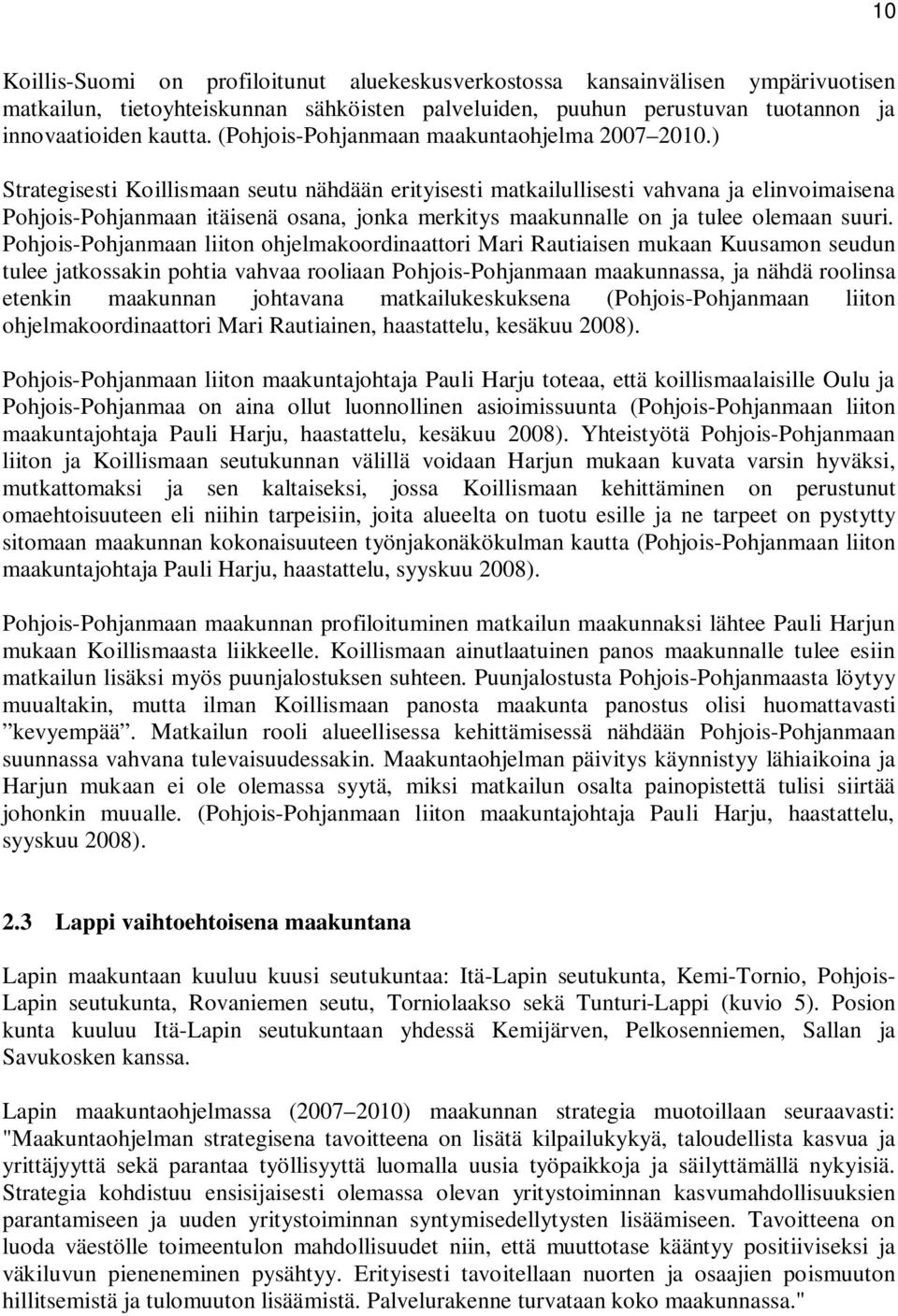 ) Strategisesti Koillismaan seutu nähdään erityisesti matkailullisesti vahvana ja elinvoimaisena Pohjois-Pohjanmaan itäisenä osana, jonka merkitys maakunnalle on ja tulee olemaan suuri.