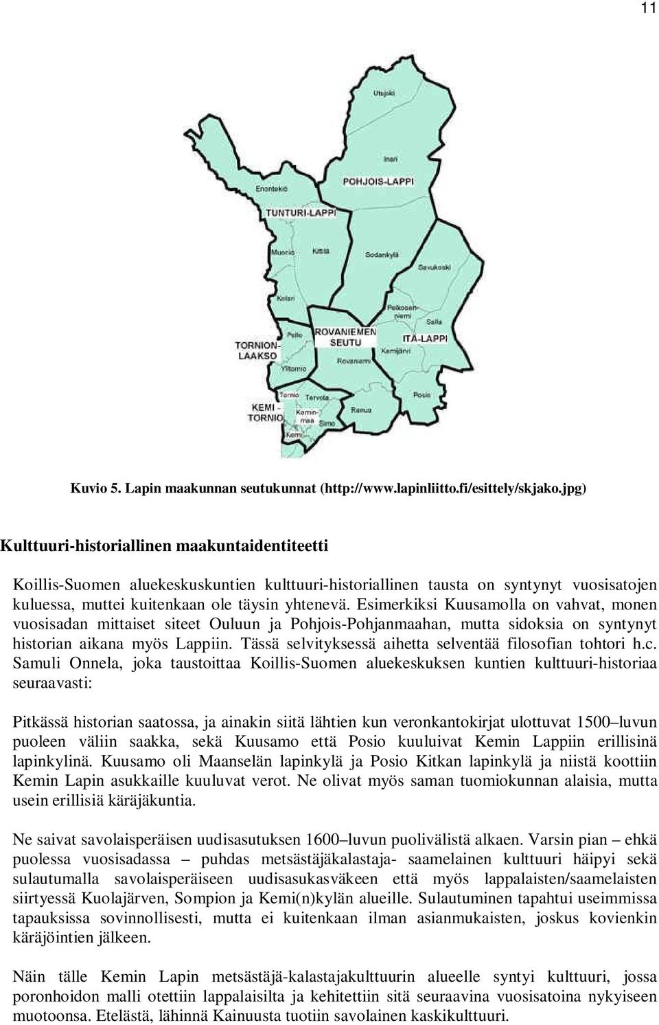 Esimerkiksi Kuusamolla on vahvat, monen vuosisadan mittaiset siteet Ouluun ja Pohjois-Pohjanmaahan, mutta sidoksia on syntynyt historian aikana myös Lappiin.