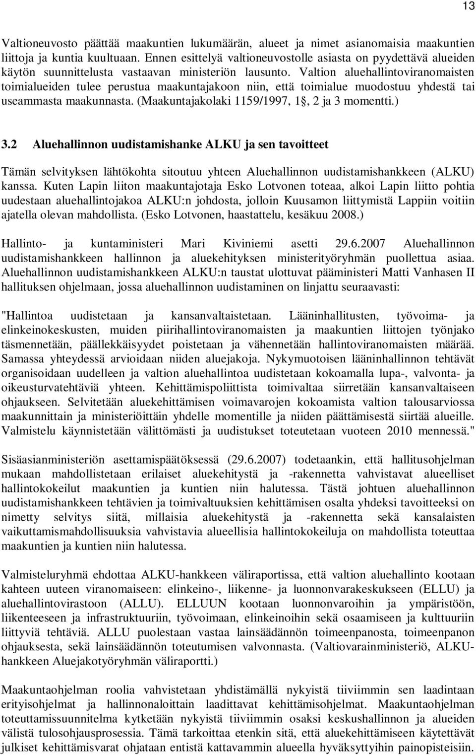 Valtion aluehallintoviranomaisten toimialueiden tulee perustua maakuntajakoon niin, että toimialue muodostuu yhdestä tai useammasta maakunnasta. (Maakuntajakolaki 1159/1997, 1, 2 ja 3 momentti.) 3.