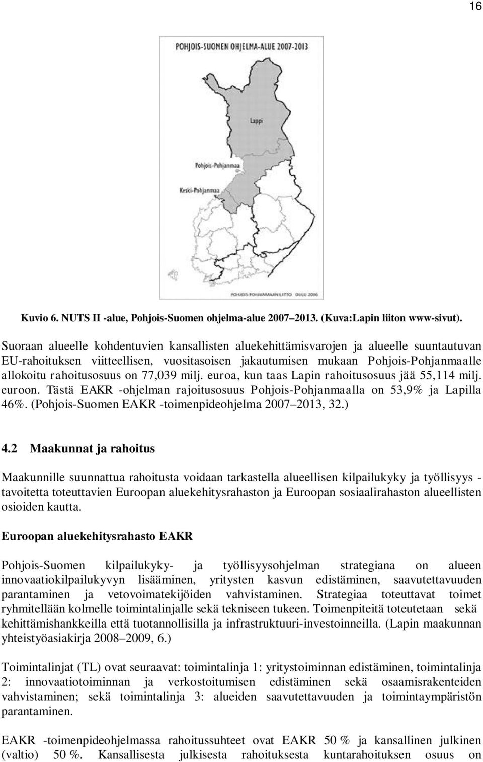 on 77,039 milj. euroa, kun taas Lapin rahoitusosuus jää 55,114 milj. euroon. Tästä EAKR -ohjelman rajoitusosuus Pohjois-Pohjanmaalla on 53,9% ja Lapilla 46%.