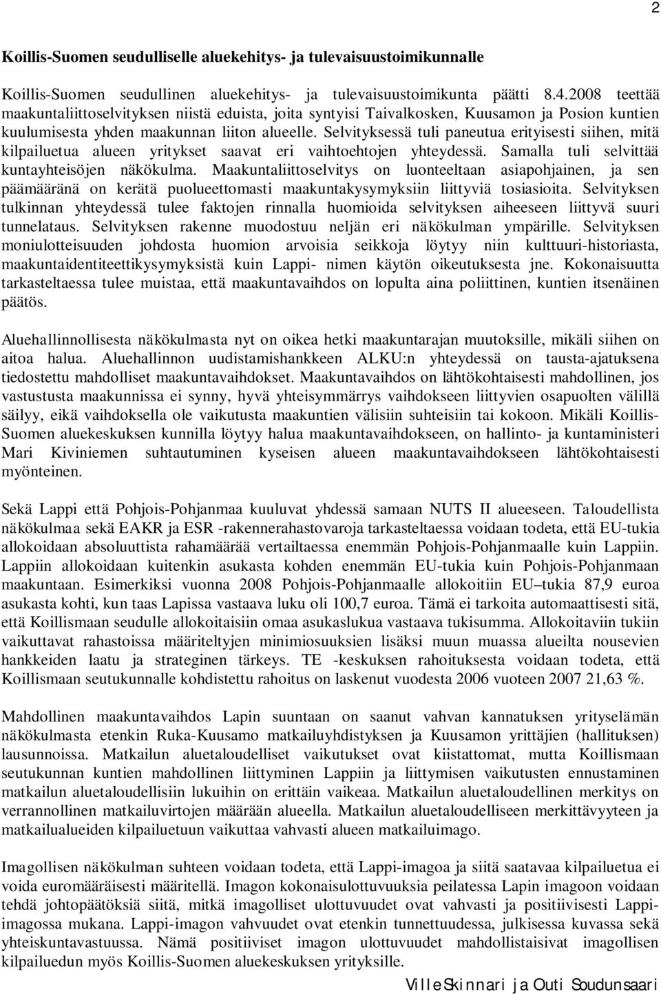 Selvityksessä tuli paneutua erityisesti siihen, mitä kilpailuetua alueen yritykset saavat eri vaihtoehtojen yhteydessä. Samalla tuli selvittää kuntayhteisöjen näkökulma.