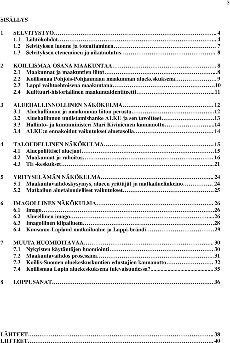 1 Aluehallinnon ja maakunnan liiton perusta.. 12 3.2 Aluehallinnon uudistamishanke ALKU ja sen tavoitteet. 13 3.3 Hallinto- ja kuntaministeri Mari Kiviniemen kannanotto...14 3.