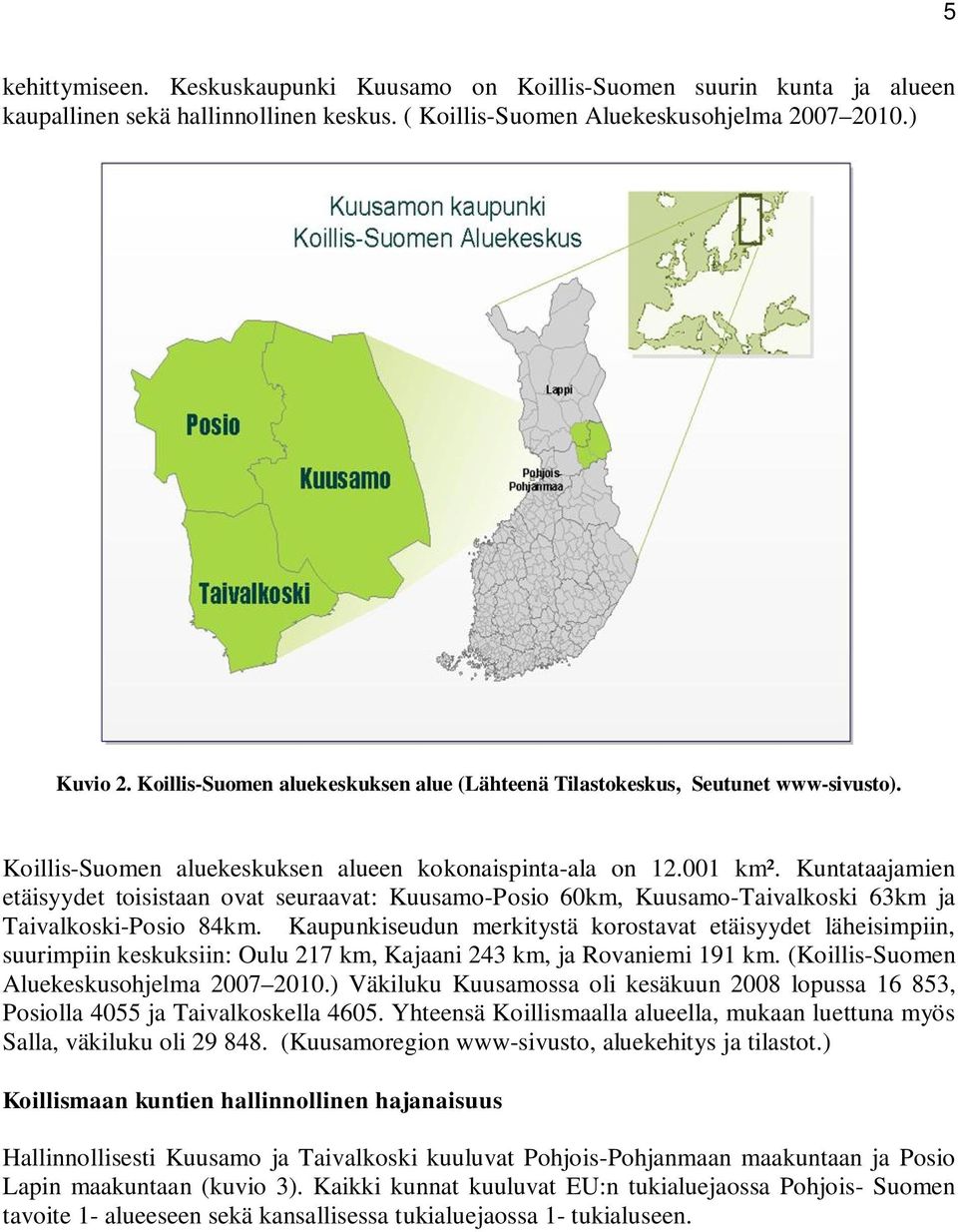 Kuntataajamien etäisyydet toisistaan ovat seuraavat: Kuusamo-Posio 60km, Kuusamo-Taivalkoski 63km ja Taivalkoski-Posio 84km.