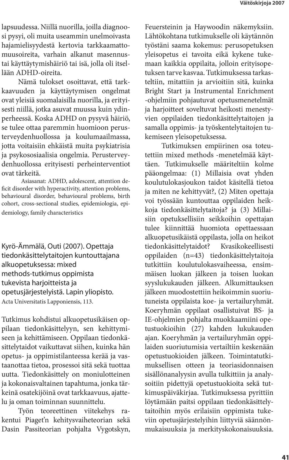 itsellään ADHD-oireita. Nämä tulokset osoittavat, että tarkkaavuuden ja käyttäytymisen ongelmat ovat yleisiä suomalaisilla nuorilla, ja erityisesti niillä, jotka asuvat muussa kuin ydinperheessä.