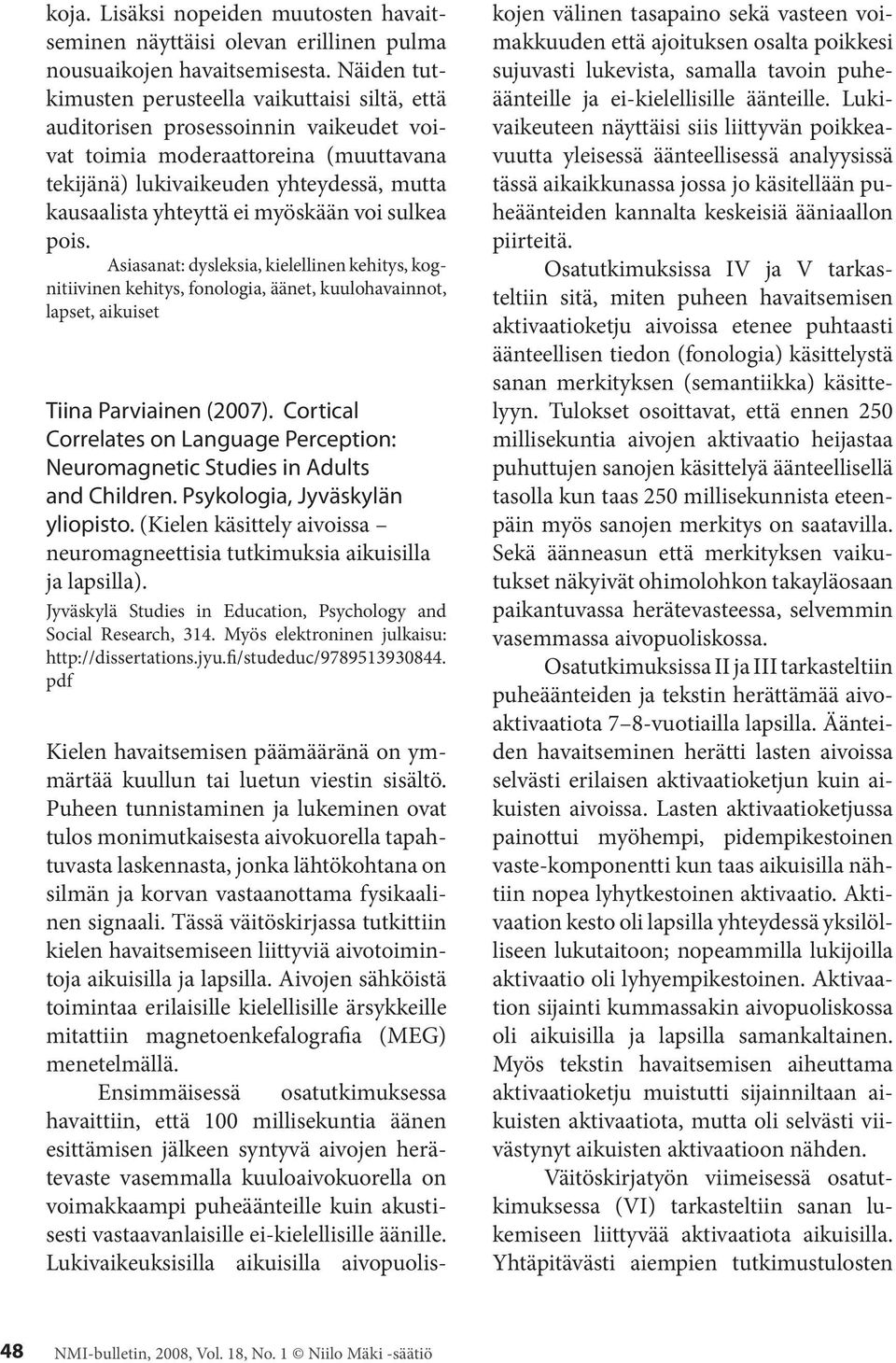 myöskään voi sulkea pois. Asiasanat: dysleksia, kielellinen kehitys, kognitiivinen kehitys, fonologia, äänet, kuulohavainnot, lapset, aikuiset Tiina Parviainen (2007).