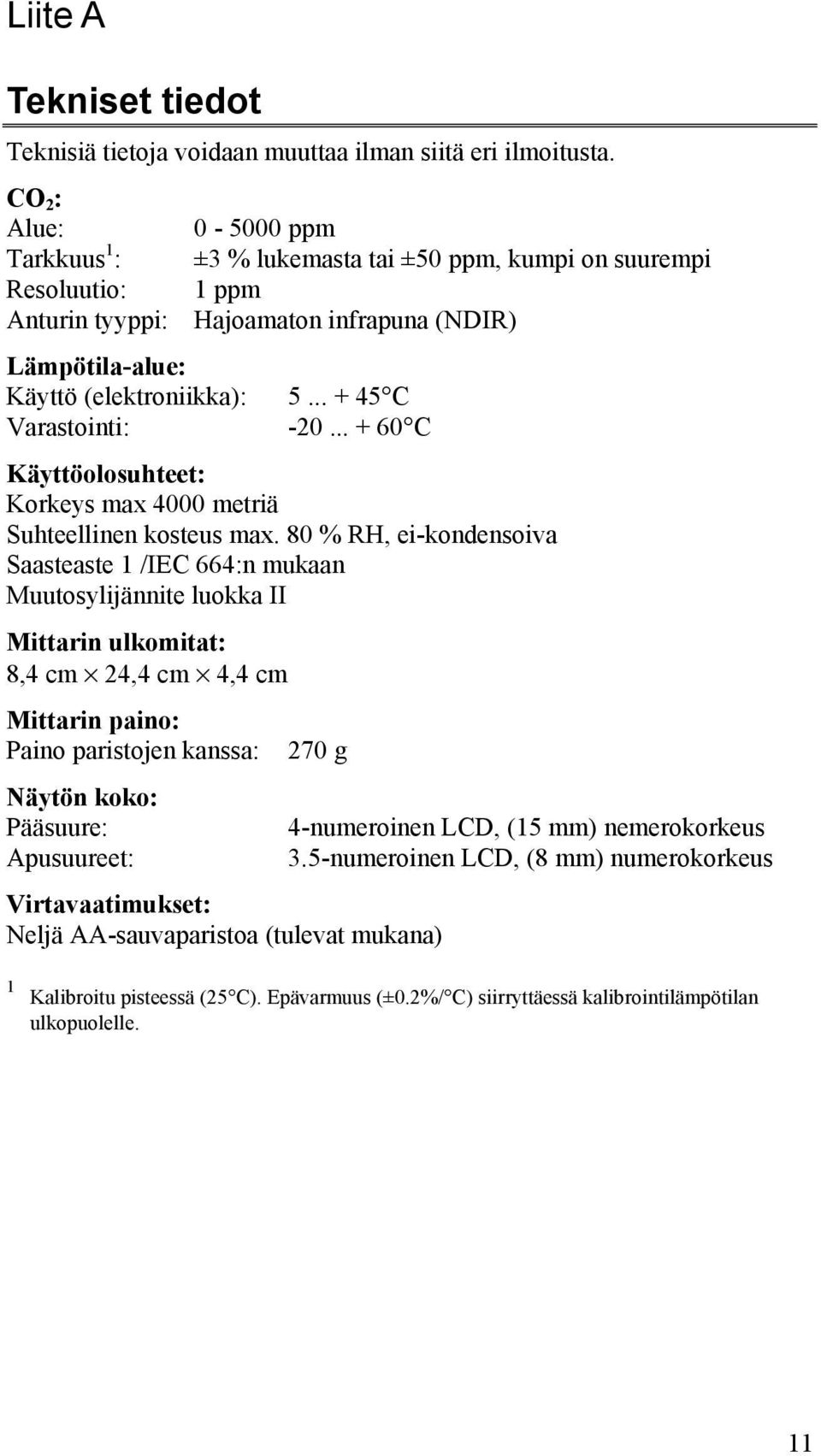 .. + 45 C Varastointi: -20... + 60 C Käyttöolosuhteet: Korkeys max 4000 metriä Suhteellinen kosteus max.