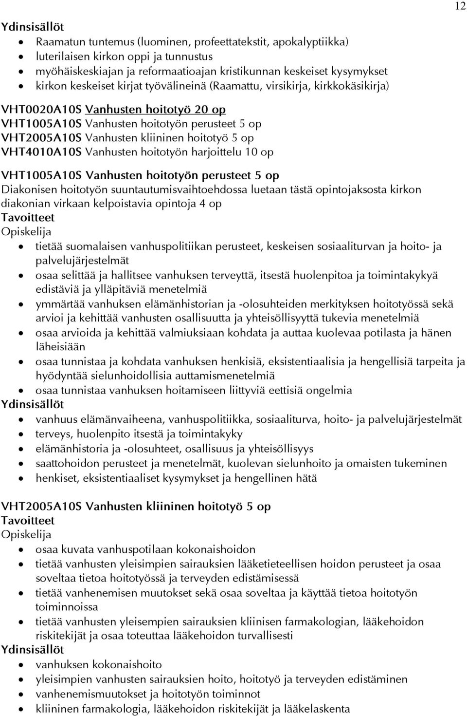 Vanhusten hoitotyön harjoittelu 10 op VHT1005A10S Vanhusten hoitotyön perusteet 5 op Diakonisen hoitotyön suuntautumisvaihtoehdossa luetaan tästä opintojaksosta kirkon diakonian virkaan kelpoistavia