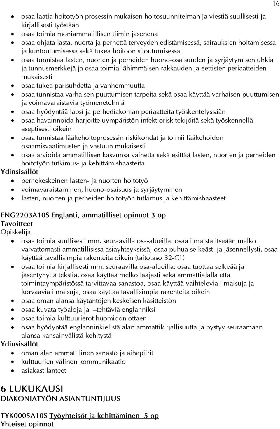 tunnusmerkkejä ja osaa toimia lähimmäisen rakkauden ja eettisten periaatteiden mukaisesti osaa tukea parisuhdetta ja vanhemmuutta osaa tunnistaa varhaisen puuttumisen tarpeita sekä osaa käyttää