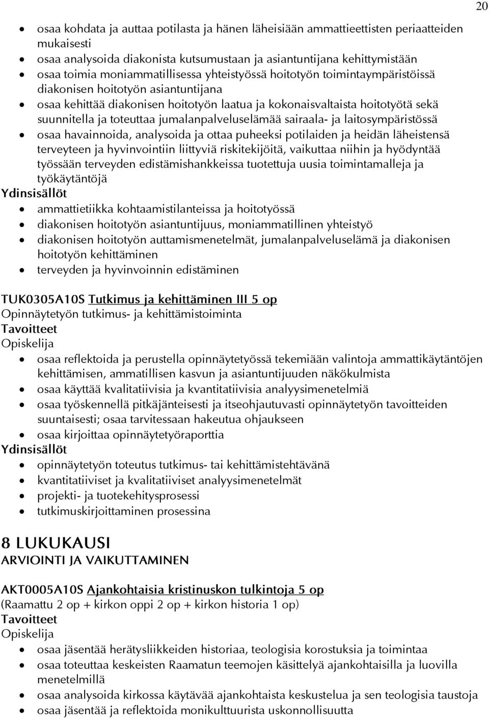 toteuttaa jumalanpalveluselämää sairaala- ja laitosympäristössä osaa havainnoida, analysoida ja ottaa puheeksi potilaiden ja heidän läheistensä terveyteen ja hyvinvointiin liittyviä riskitekijöitä,