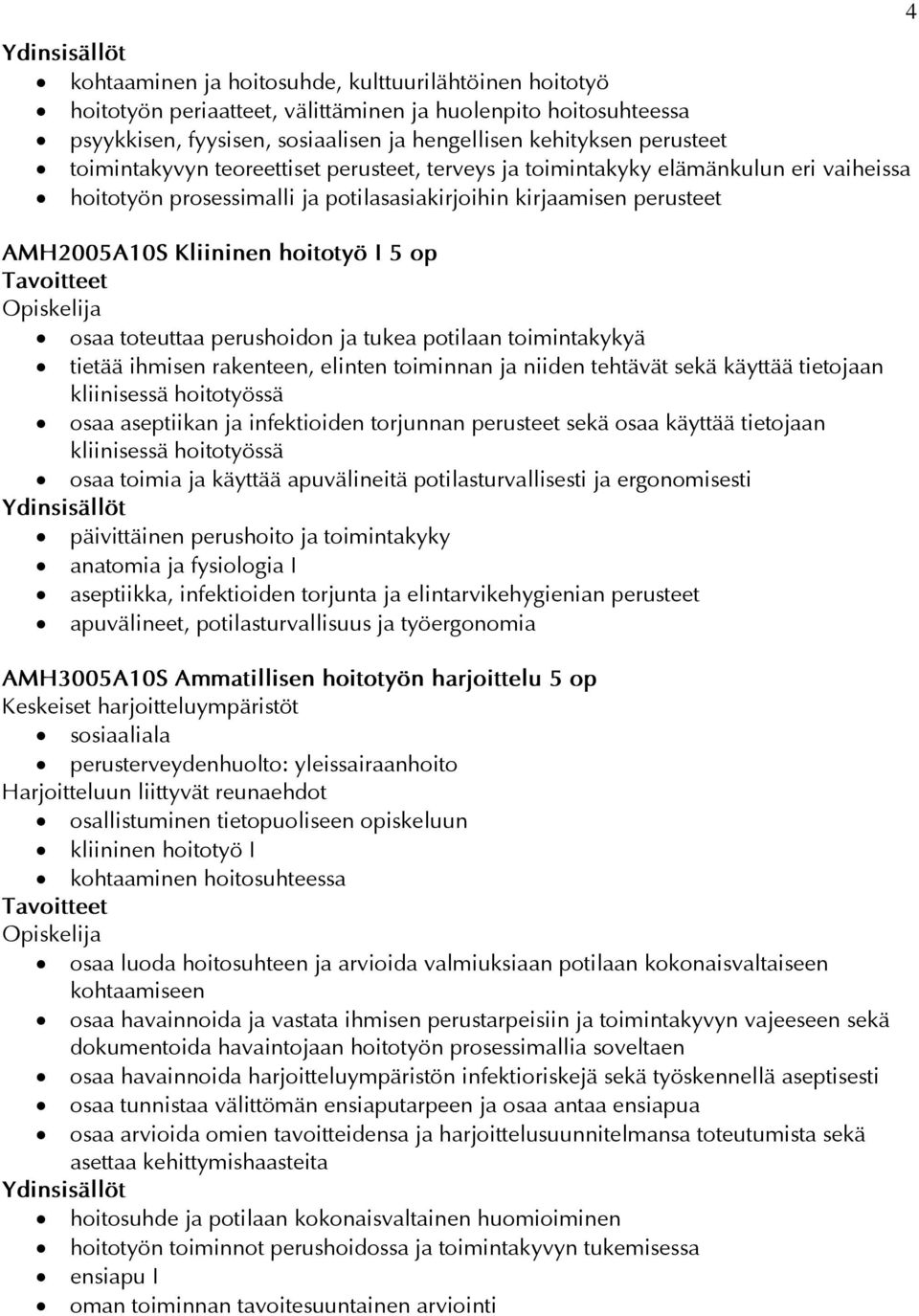 osaa toteuttaa perushoidon ja tukea potilaan toimintakykyä tietää ihmisen rakenteen, elinten toiminnan ja niiden tehtävät sekä käyttää tietojaan kliinisessä hoitotyössä osaa aseptiikan ja