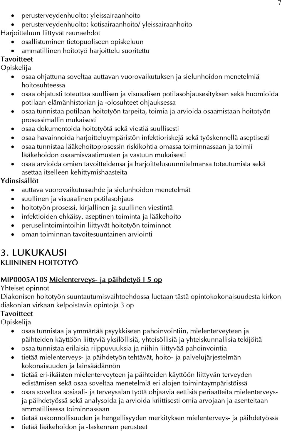 huomioida potilaan elämänhistorian ja -olosuhteet ohjauksessa osaa tunnistaa potilaan hoitotyön tarpeita, toimia ja arvioida osaamistaan hoitotyön prosessimallin mukaisesti osaa dokumentoida