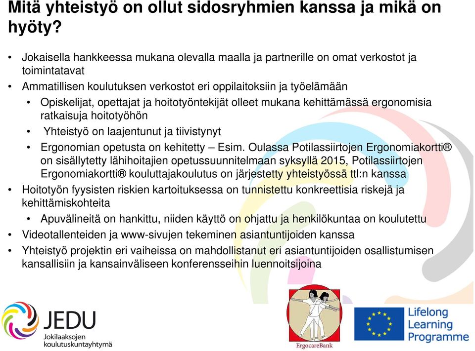 hoitotyöntekijät olleet mukana kehittämässä ergonomisia ratkaisuja hoitotyöhön Yhteistyö on laajentunut ja tiivistynyt Ergonomian opetusta on kehitetty Esim.