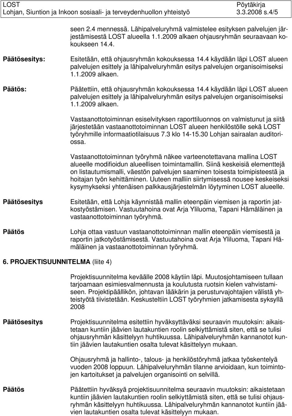 4 käydään läpi LOST alueen palvelujen esittely ja lähipalveluryhmän esitys palvelujen organisoimiseksi 1.1.2009 alkaen.