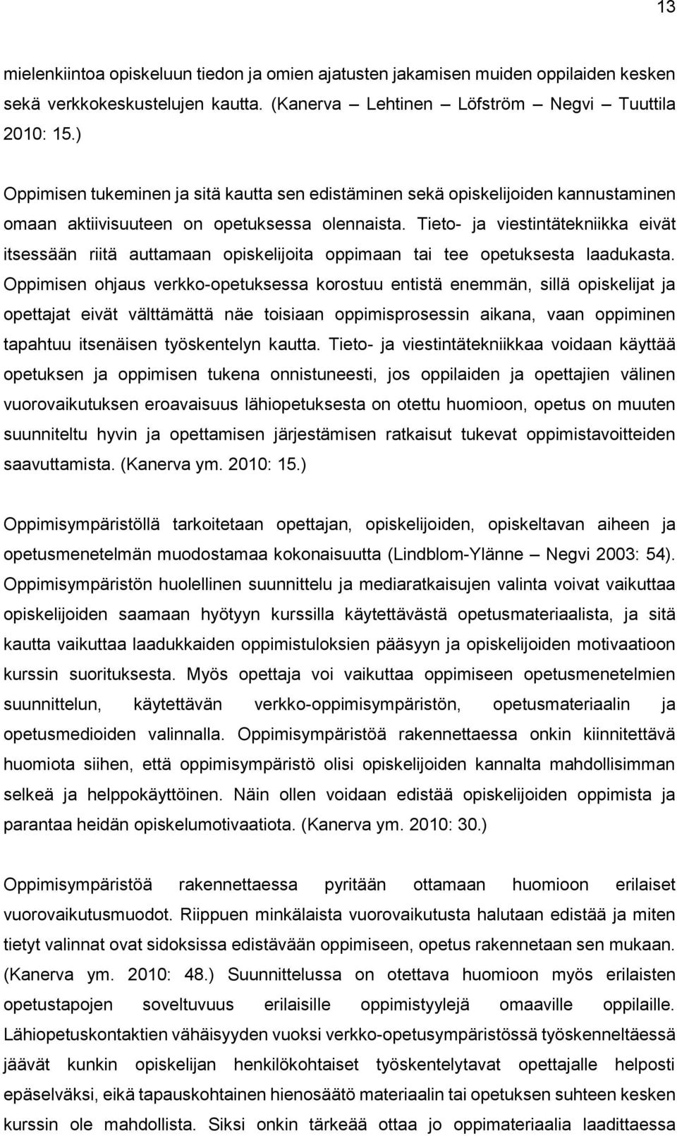 Tieto- ja viestintätekniikka eivät itsessään riitä auttamaan opiskelijoita oppimaan tai tee opetuksesta laadukasta.