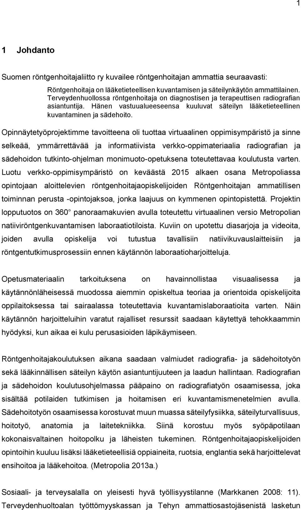 Opinnäytetyöprojektimme tavoitteena oli tuottaa virtuaalinen oppimisympäristö ja sinne selkeää, ymmärrettävää ja informatiivista verkko-oppimateriaalia radiografian ja sädehoidon tutkinto-ohjelman