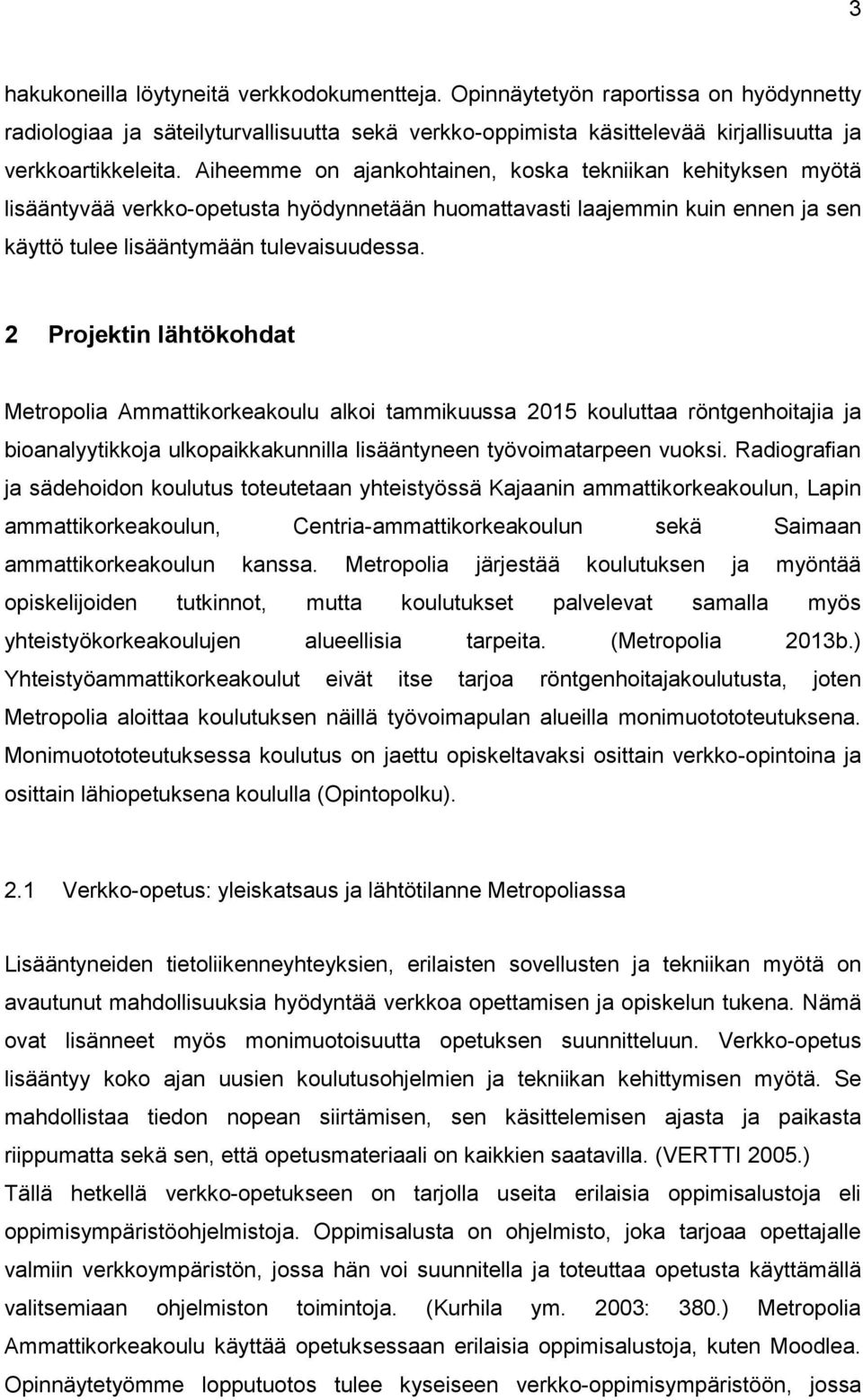 2 Projektin lähtökohdat Metropolia Ammattikorkeakoulu alkoi tammikuussa 2015 kouluttaa röntgenhoitajia ja bioanalyytikkoja ulkopaikkakunnilla lisääntyneen työvoimatarpeen vuoksi.