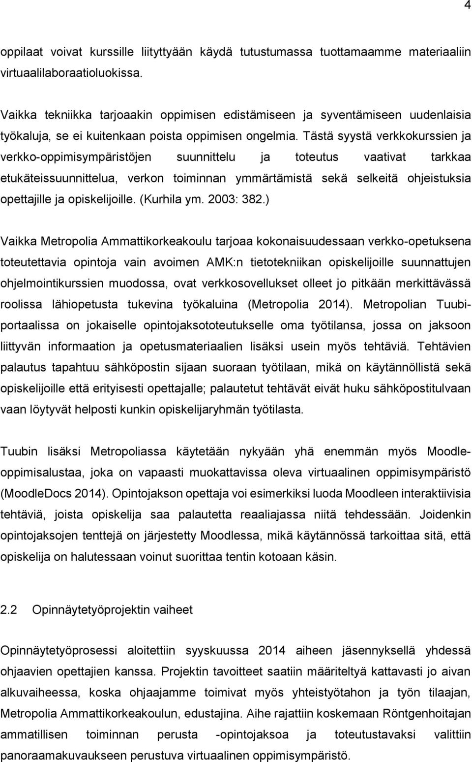 Tästä syystä verkkokurssien ja verkko-oppimisympäristöjen suunnittelu ja toteutus vaativat tarkkaa etukäteissuunnittelua, verkon toiminnan ymmärtämistä sekä selkeitä ohjeistuksia opettajille ja