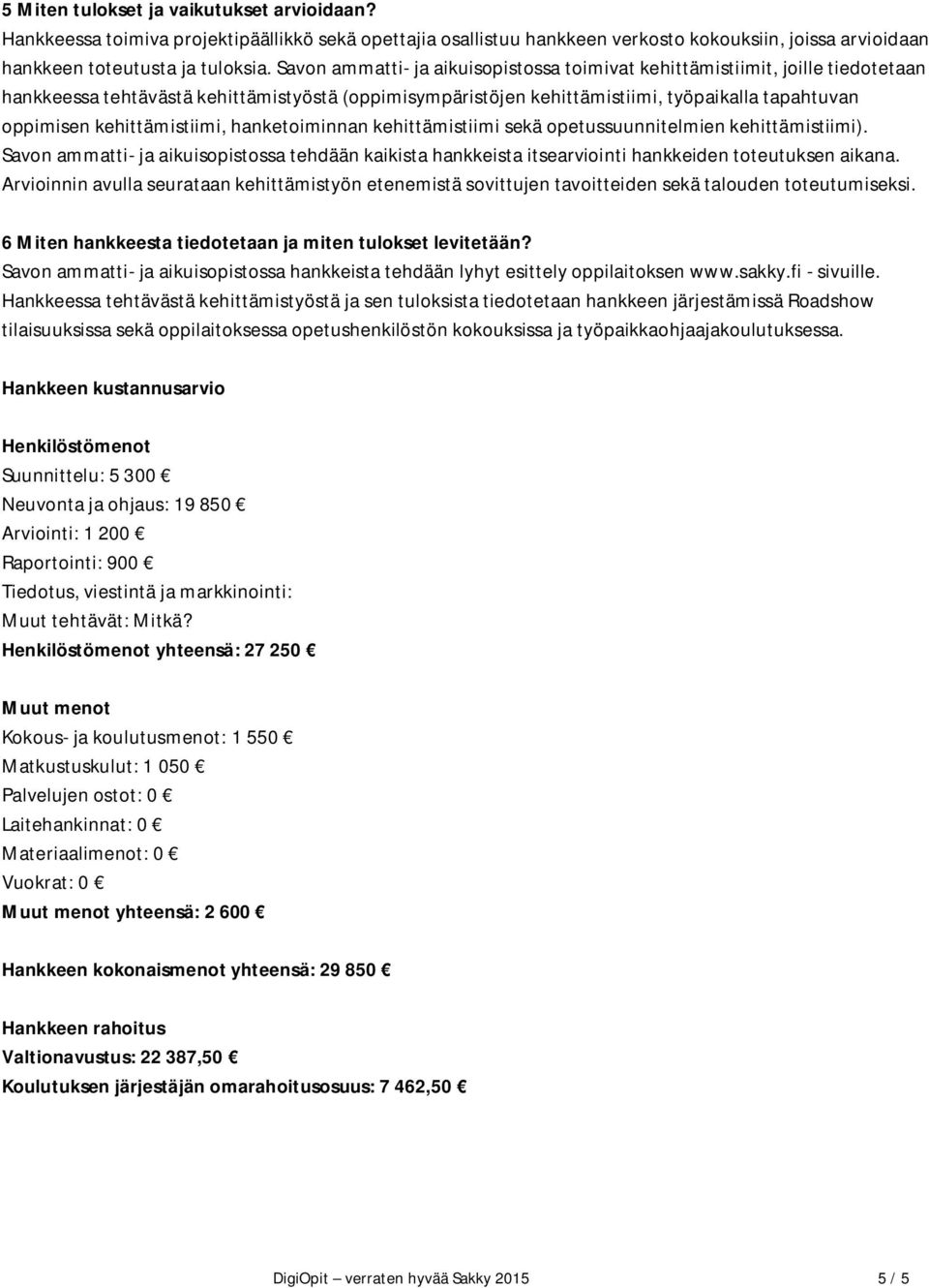 kehittämistiimi, hanketoiminnan kehittämistiimi sekä opetussuunnitelmien kehittämistiimi). Savon ammatti- ja aikuisopistossa tehdään kaikista hankkeista itsearviointi hankkeiden toteutuksen aikana.