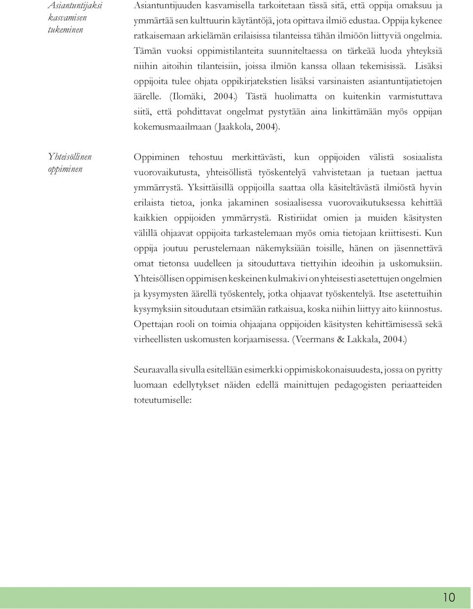 Tämän vuoksi oppimistilanteita suunniteltaessa on tärkeää luoda yhteyksiä niihin aitoihin tilanteisiin, joissa ilmiön kanssa ollaan tekemisissä.