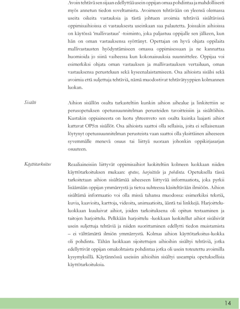 Joissakin aihioissa on käytössä mallivastaus -toiminto, joka paljastuu oppijalle sen jälkeen, kun hän on oman vastauksensa syöttänyt.