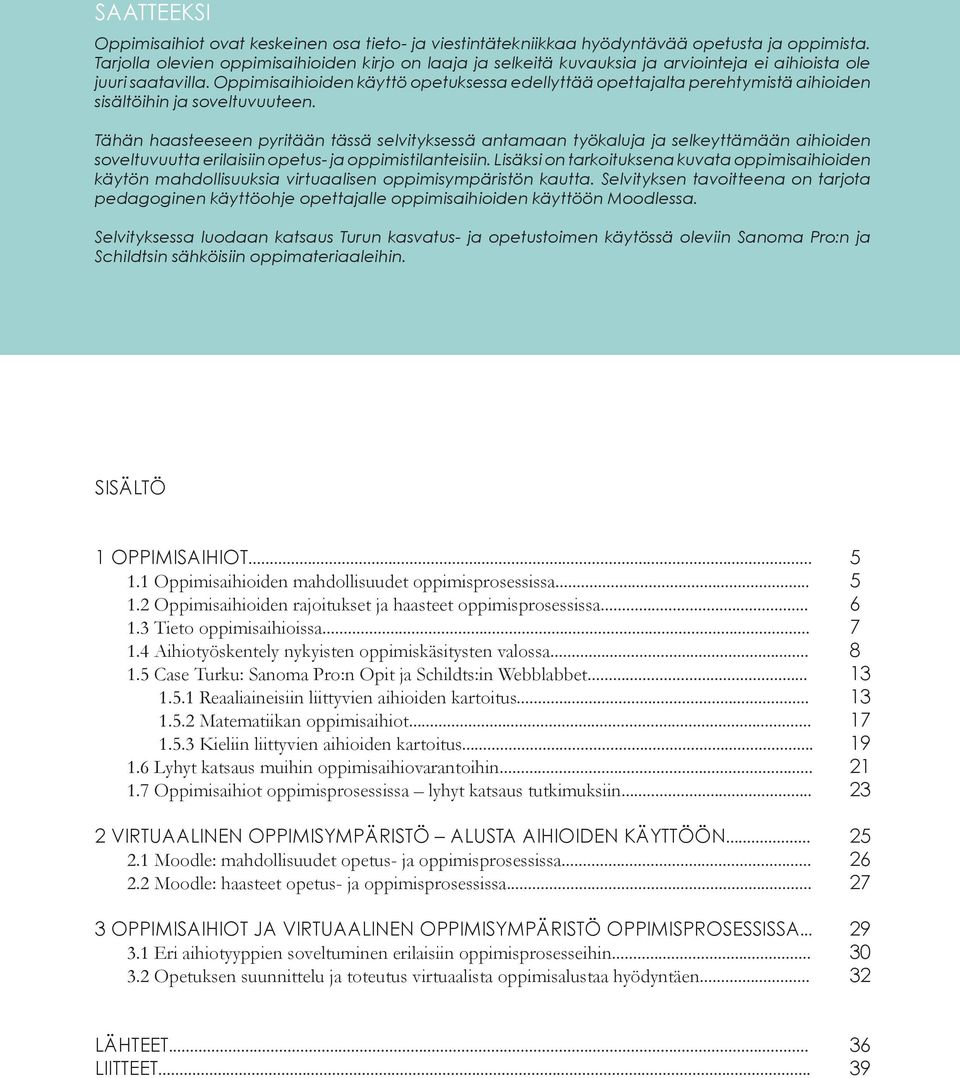 Oppimisaihioiden käyttö opetuksessa edellyttää opettajalta perehtymistä aihioiden sisältöihin ja soveltuvuuteen.