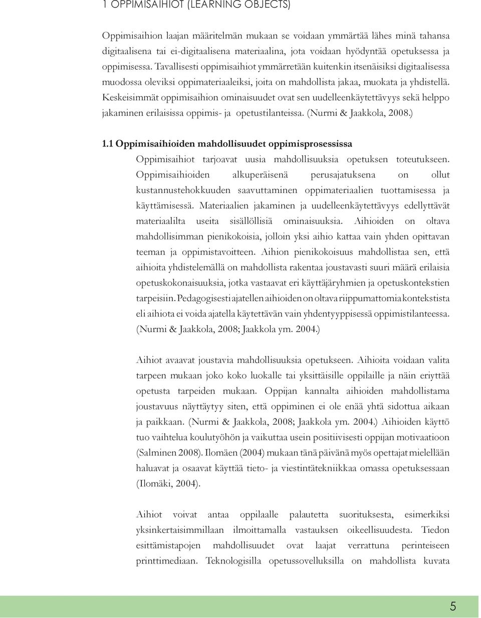 Keskeisimmät oppimisaihion ominaisuudet ovat sen uudelleenkäytettävyys sekä helppo jakaminen erilaisissa oppimis- ja opetustilanteissa. (Nurmi & Jaakkola, 2008.) 1.