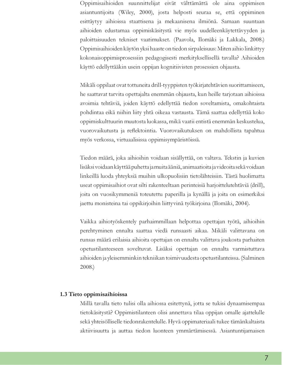 ) Oppimisaihioiden käytön yksi haaste on tiedon sirpaleisuus: Miten aihio linkittyy kokonaisoppimisprosessiin pedagogisesti merkityksellisellä tavalla?