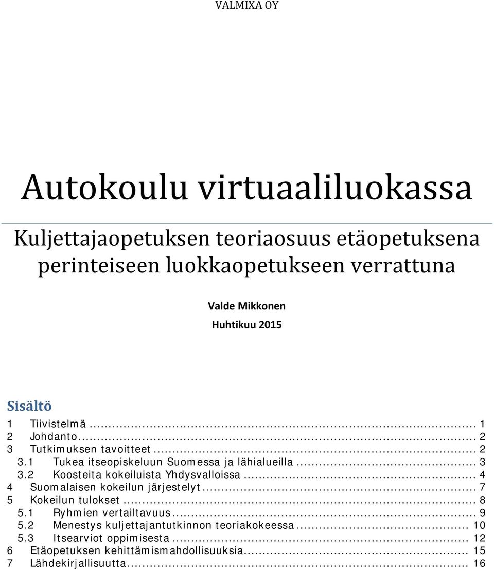 2 Koosteita kokeiluista Yhdysvalloissa... 4 4 Suomalaisen kokeilun järjestelyt... 7 5 Kokeilun tulokset... 8 5.1 Ryhmien vertailtavuus... 9 5.