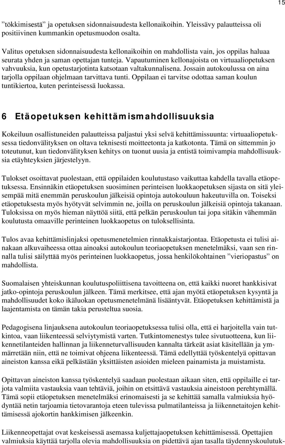 Vapautuminen kellonajoista on virtuaaliopetuksen vahvuuksia, kun opetustarjotinta katsotaan valtakunnalisena. Jossain autokoulussa on aina tarjolla oppilaan ohjelmaan tarvittava tunti.