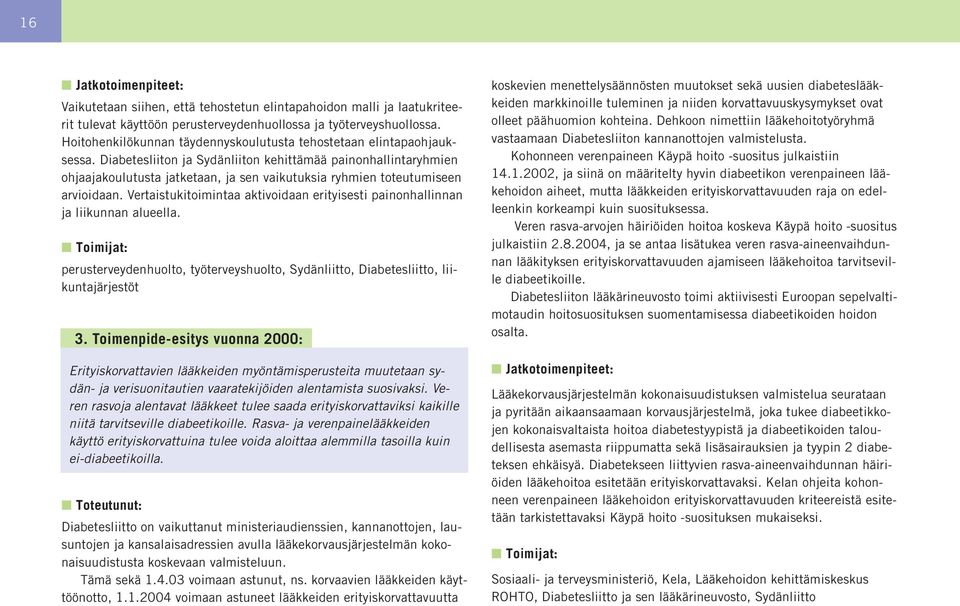 Diabetesliiton ja Sydänliiton kehittämää painonhallintaryhmien ohjaajakoulutusta jatketaan, ja sen vaikutuksia ryhmien toteutumiseen arvioidaan.