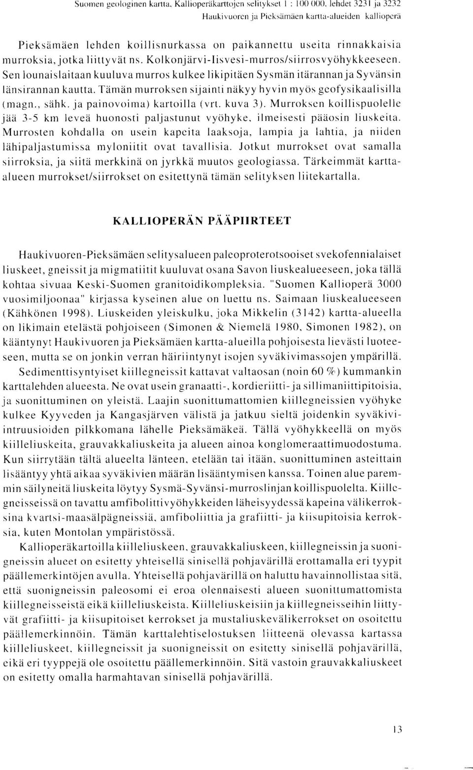 Kolkonjarvi-Iisvesi-murros/siirrosvyohykkeeseen. Sen lounaislaitaan kuuluva murros kulkee likipitaen Sysman itarannan ja Syvansin lansirannan kautta.