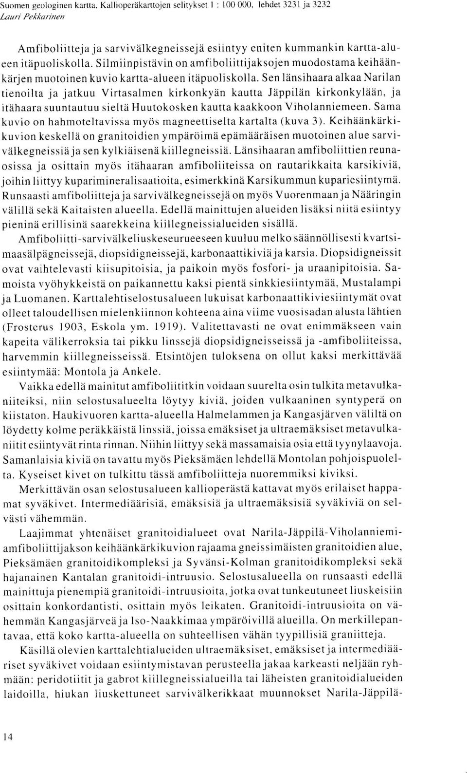 Sen lansihaara alkaa Narilan tienoilta ja jatkuu Virtasalmen kirkonkyan kautta Jappilan kirkonkylaan, ja itahaara suuntautuu sieltn Huutokosken kautta kaakkoon V iholanniemeen.